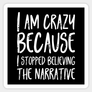 I am crazy  because  I stopped believing  the narrative Sticker